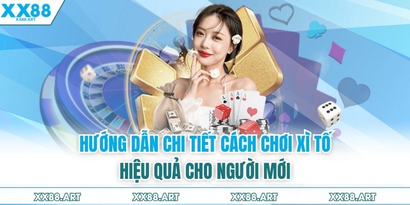 Hướng dẫn chi tiết cách chơi xì tố hiệu quả cho người mới