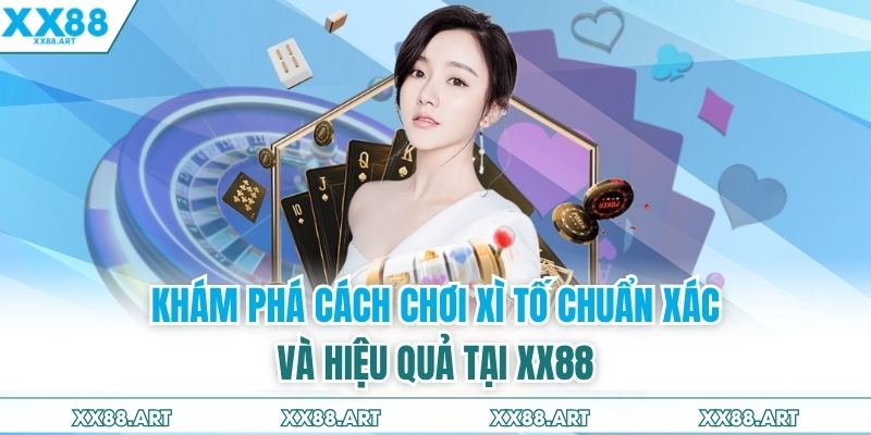 Khám Phá Cách Chơi Xì Tố Chuẩn Xác Và Hiệu Quả Tại XX88
